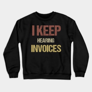 I Keep Hearing Invoices Crewneck Sweatshirt